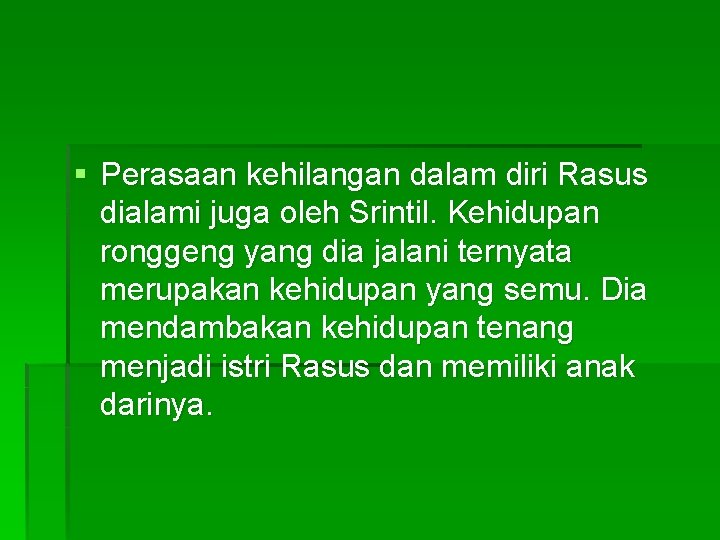 § Perasaan kehilangan dalam diri Rasus dialami juga oleh Srintil. Kehidupan ronggeng yang dia