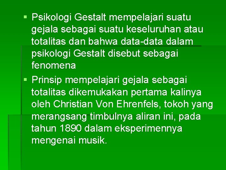 § Psikologi Gestalt mempelajari suatu gejala sebagai suatu keseluruhan atau totalitas dan bahwa data-data