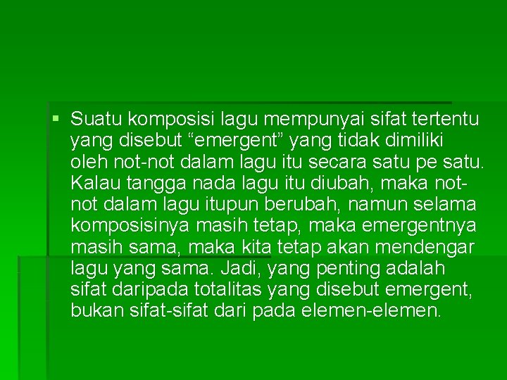 § Suatu komposisi lagu mempunyai sifat tertentu yang disebut “emergent” yang tidak dimiliki oleh