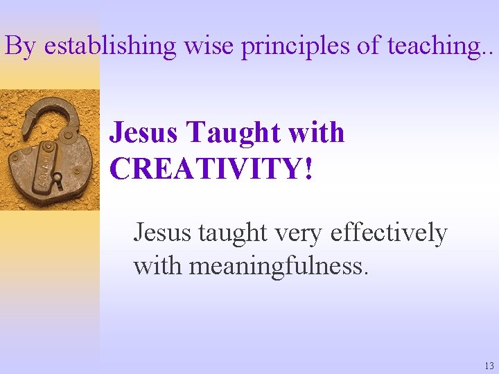 By establishing wise principles of teaching. . Jesus Taught with CREATIVITY! Jesus taught very
