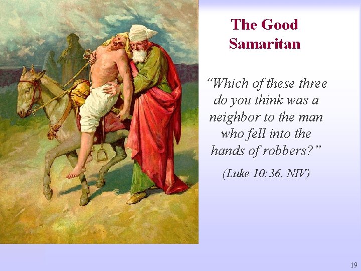 The Good Samaritan “Which of these three do you think was a neighbor to