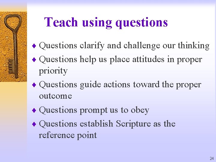 Teach using questions ¨ Questions clarify and challenge our thinking ¨ Questions help us