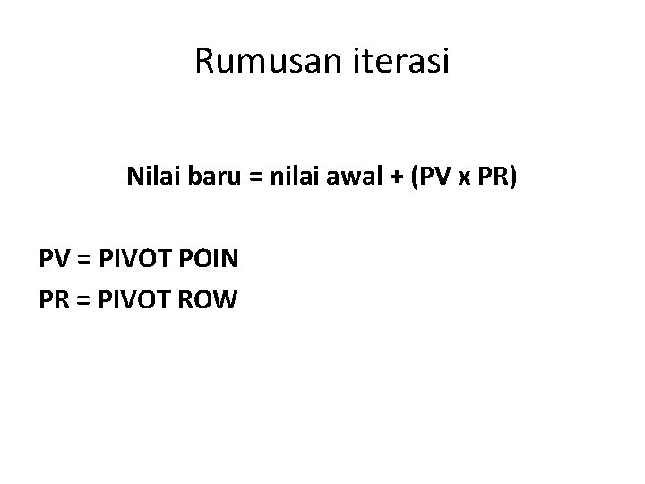 Rumusan iterasi Nilai baru = nilai awal + (PV x PR) PV = PIVOT