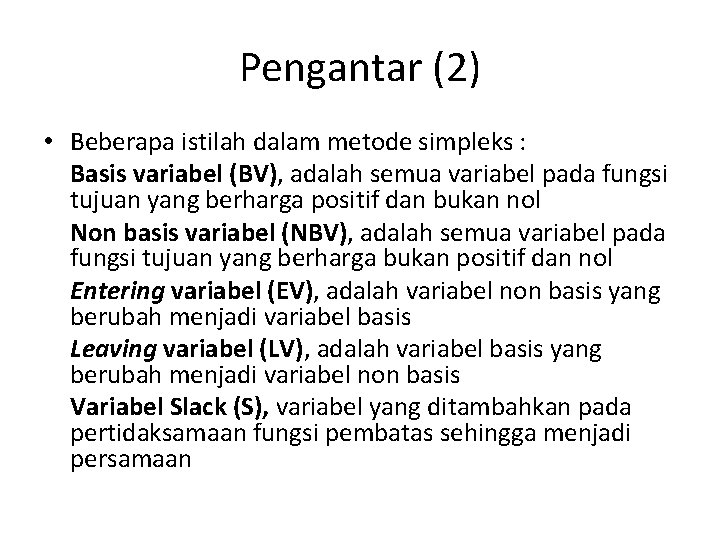 Pengantar (2) • Beberapa istilah dalam metode simpleks : Basis variabel (BV), adalah semua