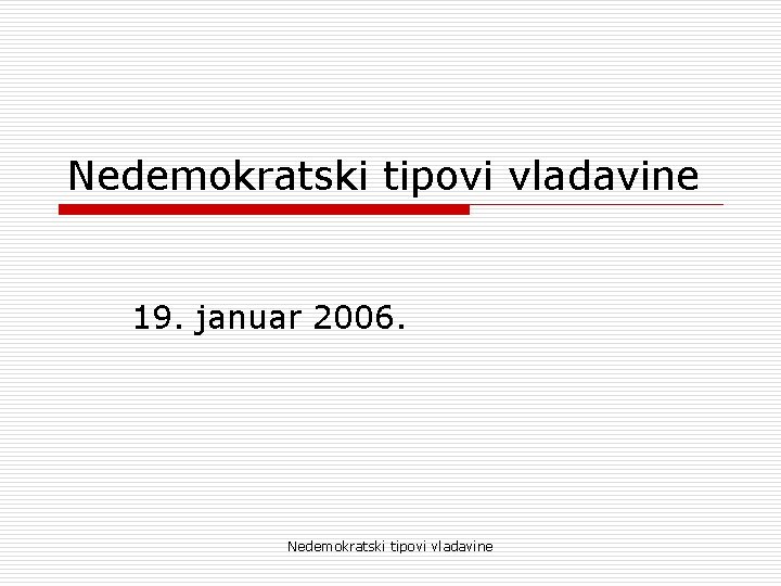 Nedemokratski tipovi vladavine 19. januar 2006. Nedemokratski tipovi vladavine Nedemokratski tipovi vladavine 19. januar 2006. Nedemokratski tipovi vladavine