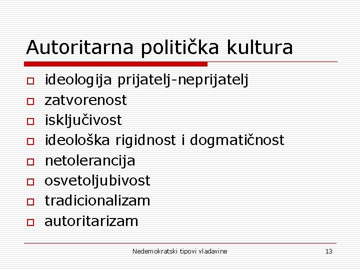 Autoritarna politička kultura o o o o ideologija prijatelj-neprijatelj zatvorenost isključivost ideološka rigidnost i