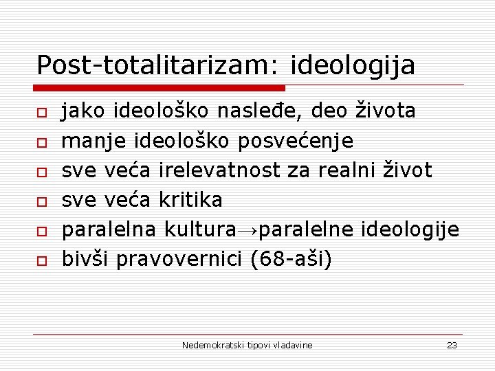 Post-totalitarizam: ideologija o o o jako ideološko nasleđe, deo života manje ideološko posvećenje sve
