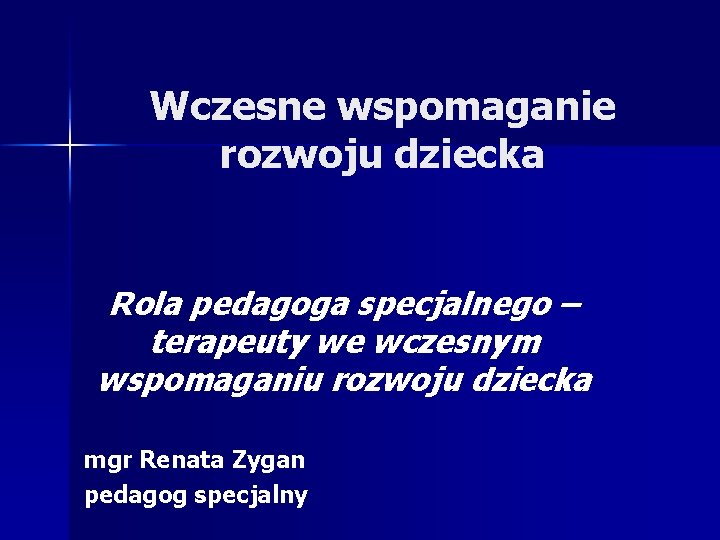 Wczesne wspomaganie rozwoju dziecka Rola pedagoga specjalnego – terapeuty we wczesnym wspomaganiu rozwoju dziecka