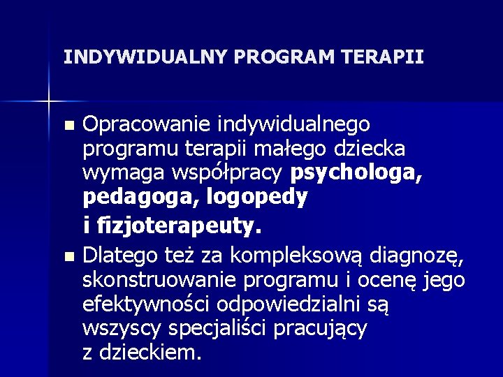 INDYWIDUALNY PROGRAM TERAPII Opracowanie indywidualnego programu terapii małego dziecka wymaga współpracy psychologa, pedagoga, logopedy