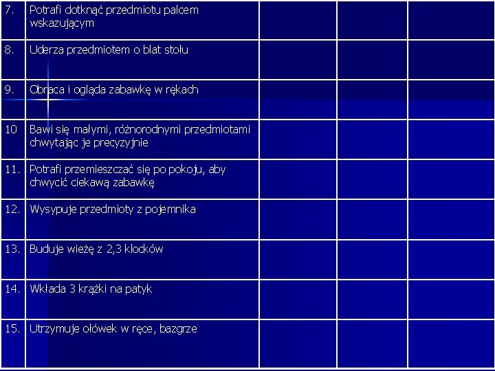 7. Potrafi dotknąć przedmiotu palcem wskazującym 8. Uderza przedmiotem o blat stołu 9. Obraca