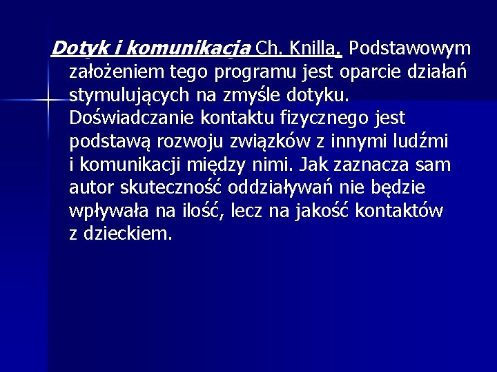 Dotyk i komunikacja Ch. Knilla. Podstawowym założeniem tego programu jest oparcie działań stymulujących na Dotyk i komunikacja Ch. Knilla. Podstawowym założeniem tego programu jest oparcie działań stymulujących na