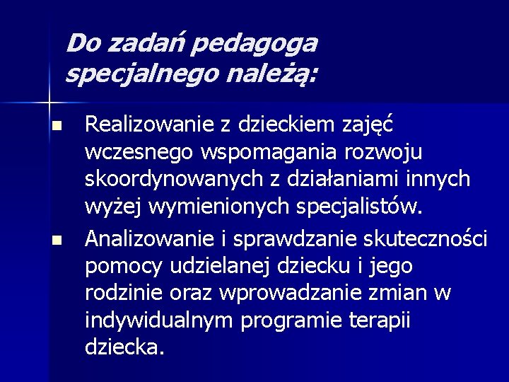 Do zadań pedagoga specjalnego należą: n n Realizowanie z dzieckiem zajęć wczesnego wspomagania rozwoju