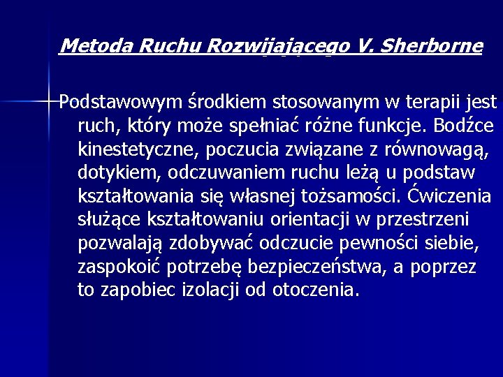 Metoda Ruchu Rozwijającego V. Sherborne Podstawowym środkiem stosowanym w terapii jest ruch, który może