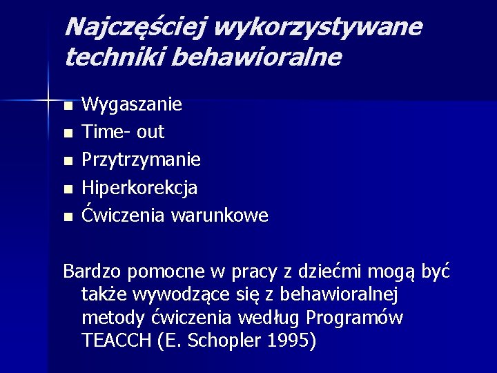 Najczęściej wykorzystywane techniki behawioralne n n n Wygaszanie Time- out Przytrzymanie Hiperkorekcja Ćwiczenia warunkowe