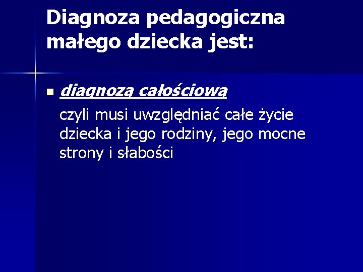 Diagnoza pedagogiczna małego dziecka jest: n diagnozą całościową czyli musi uwzględniać całe życie dziecka