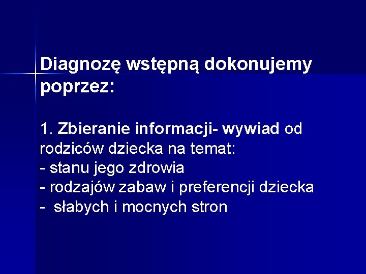 Diagnozę wstępną dokonujemy poprzez: 1. Zbieranie informacji- wywiad od rodziców dziecka na temat: -