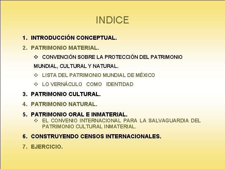 INDICE 1. INTRODUCCIÓN CONCEPTUAL. 2. PATRIMONIO MATERIAL. v CONVENCIÓN SOBRE LA PROTECCIÓN DEL PATRIMONIO INDICE 1. INTRODUCCIÓN CONCEPTUAL. 2. PATRIMONIO MATERIAL. v CONVENCIÓN SOBRE LA PROTECCIÓN DEL PATRIMONIO