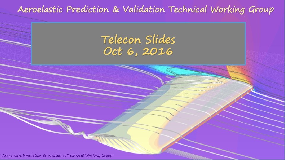 Aeroelastic Prediction & Validation Technical Working Group Telecon Slides Oct 6, 2016 Aeroelastic Prediction