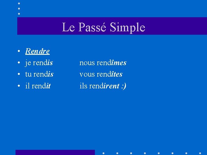 Le Passé Simple • • Rendre je rendis tu rendis il rendit nous rendîmes