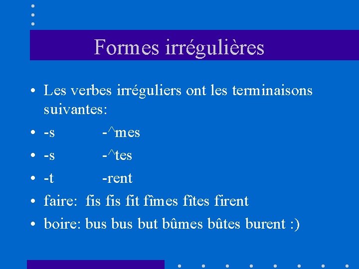 Formes irrégulières • Les verbes irréguliers ont les terminaisons suivantes: • -s -^mes •