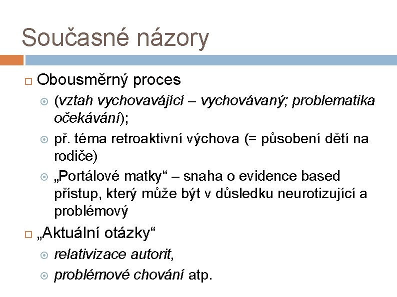 Současné názory Obousměrný proces (vztah vychovavájící – vychovávaný; problematika očekávání); př. téma retroaktivní výchova