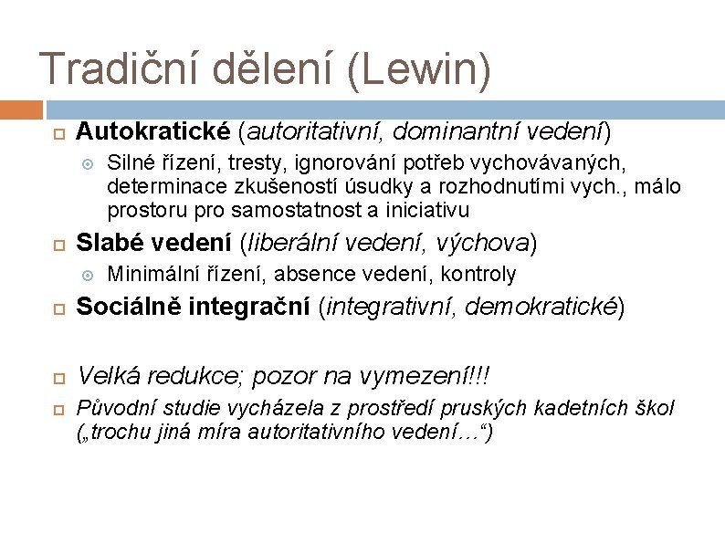 Tradiční dělení (Lewin) Autokratické (autoritativní, dominantní vedení) Silné řízení, tresty, ignorování potřeb vychovávaných, determinace