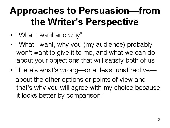 Approaches to Persuasion—from the Writer’s Perspective • “What I want and why” • “What