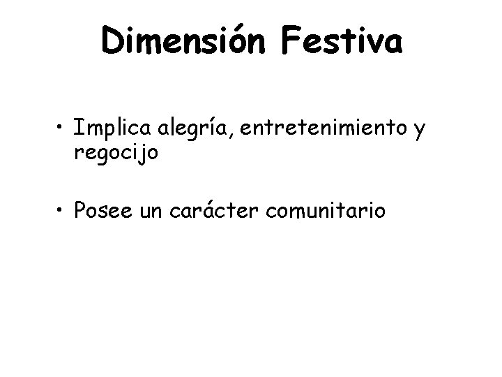 Dimensión Festiva • Implica alegría, entretenimiento y regocijo • Posee un carácter comunitario 