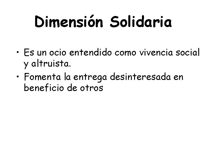 Dimensión Solidaria • Es un ocio entendido como vivencia social y altruista. • Fomenta