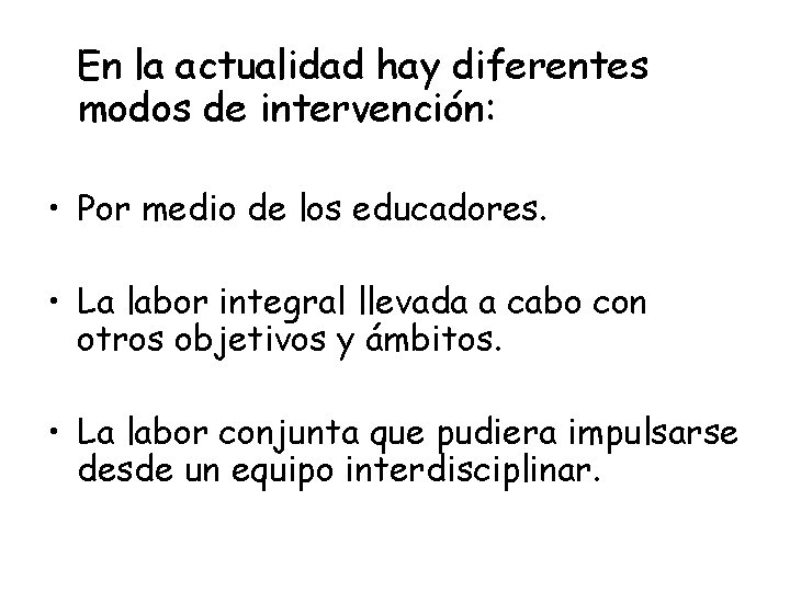 En la actualidad hay diferentes modos de intervención: • Por medio de los educadores.