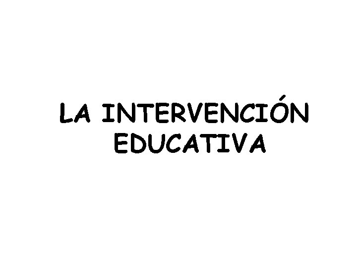 LA INTERVENCIÓN EDUCATIVA 