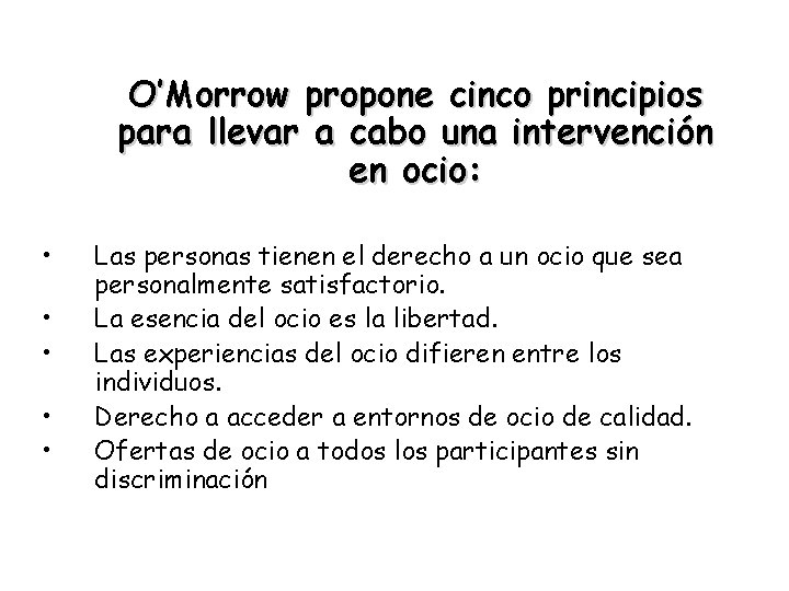 O’Morrow propone cinco principios para llevar a cabo una intervención en ocio: • •