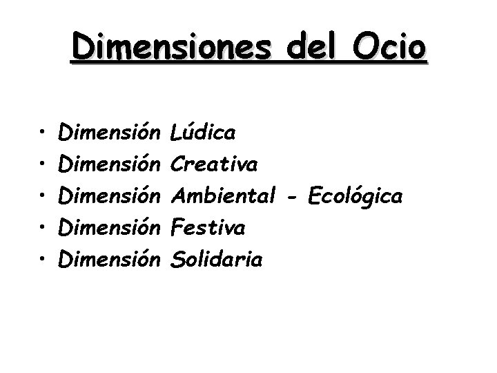 Dimensiones del Ocio • • • Dimensión Dimensión Lúdica Creativa Ambiental - Ecológica Festiva