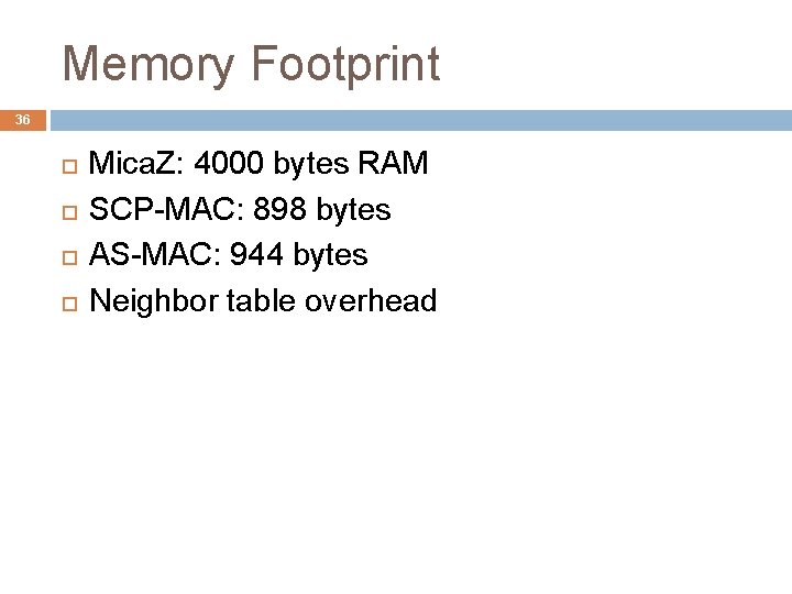 Memory Footprint 36 Mica. Z: 4000 bytes RAM SCP-MAC: 898 bytes AS-MAC: 944 bytes