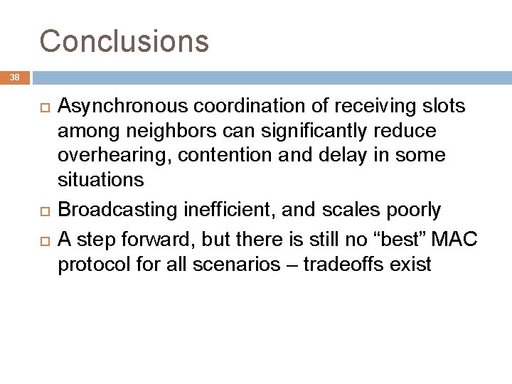 Conclusions 38 Asynchronous coordination of receiving slots among neighbors can significantly reduce overhearing, contention