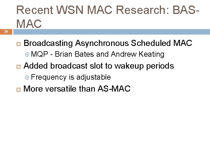 39 Recent WSN MAC Research: BASMAC Broadcasting Asynchronous Scheduled MAC MQP - Brian Bates