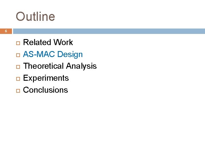 Outline 6 Related Work AS-MAC Design Theoretical Analysis Experiments Conclusions 