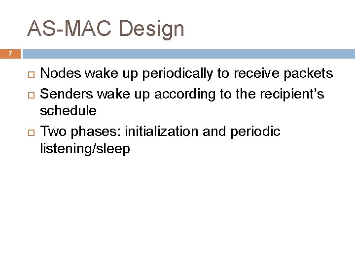 AS-MAC Design 7 Nodes wake up periodically to receive packets Senders wake up according