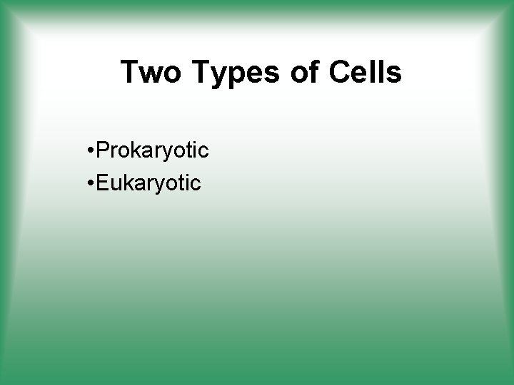 Two Types of Cells • Prokaryotic • Eukaryotic 
