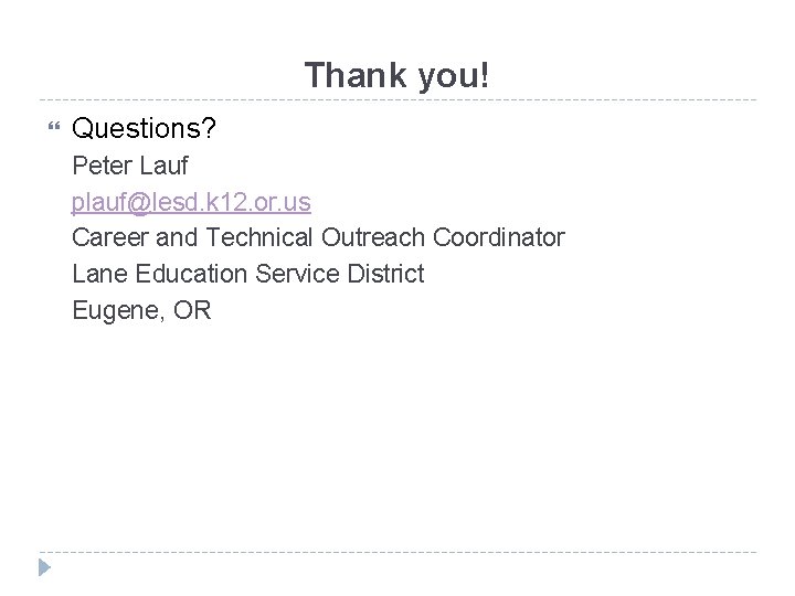 Thank you! Questions? Peter Lauf plauf@lesd. k 12. or. us Career and Technical Outreach Thank you! Questions? Peter Lauf plauf@lesd. k 12. or. us Career and Technical Outreach