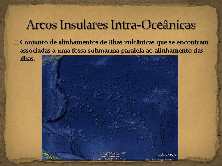 Arcos Insulares Intra-Oceânicas � Conjunto de alinhamentos de ilhas vulcânicas que se encontram associadas