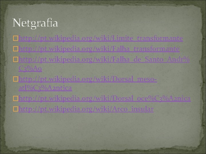 Netgrafia �http: //pt. wikipedia. org/wiki/Limite_transformante �http: //pt. wikipedia. org/wiki/Falha_de_Santo_Andr% C 3%A 9 �http: //pt.