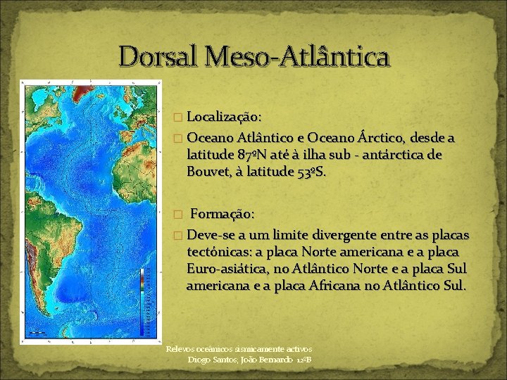 Dorsal Meso-Atlântica � Localização: � Oceano Atlântico e Oceano Árctico, desde a latitude 87ºN