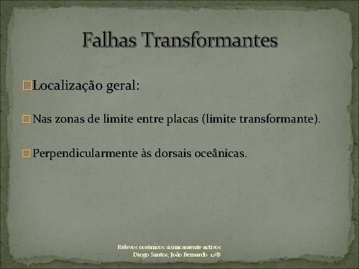Falhas Transformantes �Localização geral: �Nas zonas de limite entre placas (limite transformante). �Perpendicularmente às