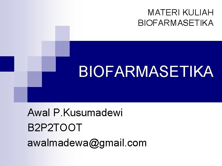 MATERI KULIAH BIOFARMASETIKA Awal P. Kusumadewi B 2 P 2 TOOT awalmadewa@gmail. com 