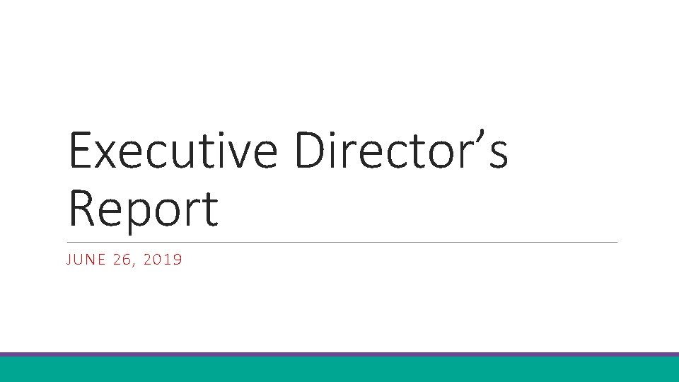 Executive Director’s Report JUNE 26, 2019 