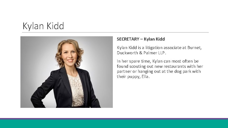 Kylan Kidd SECRETARY – Kylan Kidd is a litigation associate at Burnet, Duckworth &