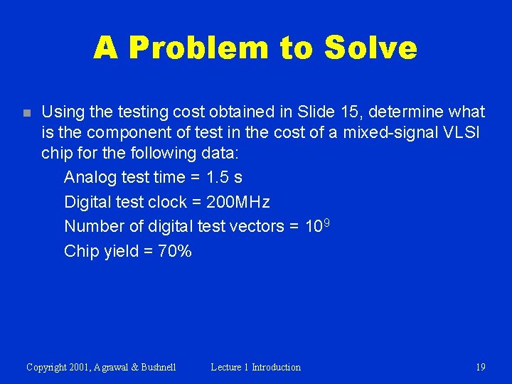 A Problem to Solve n Using the testing cost obtained in Slide 15, determine