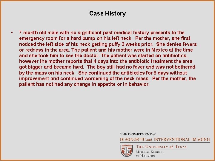 Case History • 7 month old male with no significant past medical history presents