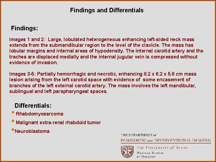 Findings and Differentials Findings: Images 1 and 2: Large, lobulated heterogeneous enhancing left-sided neck